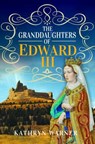 The Granddaughters of Edward III - Kathryn Warner - 9781526779250