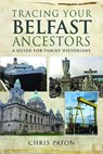 Tracing Your Belfast Ancestors - Chris Paton - 9781526780331