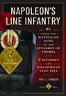 Napoleon’s Line Infantry – From the Battle of Jena to the Invasion of Iberia - Paul L Dawson - 9781526783998