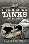 US Airborne Tanks, 1939-1945 - Charles C Roberts Jr - 9781526785022