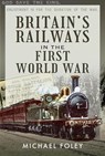 Britain's Railways in the First World War - Michael Foley - 9781526786791