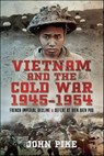 Vietnam and the Cold War 1945–1954 - John Pike - 9781526789303