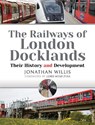 The Railways of London Docklands - Jonathan Willis - 9781526790583