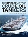 The Development of Crude Oil Tankers - Solly Ray - 9781526792419