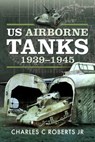 US Airborne Tanks, 1939–1945 - Charles C Roberts Jr - 9781526798657