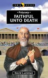 Polycarp: Faithful unto Death - David Luckman - 9781527110298