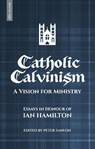 Catholic Calvinism - Peter Sanlon - 9781527111905