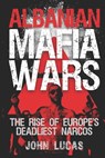 Albanian Mafia Wars: The Rise of Europe's Deadliest Narcos - John Lucas - 9781527255074