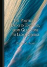 The Politics of Drink in England, from Gladstone to Lloyd George - David M. Fahey - 9781527578180