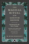 The Magical Ritual of the Sanctum Regnum - Interpreted by the Tarot Trumps - Translated from the Mss. of Eliphas Levi - With Eight Plates - W Wynn Westcott - 9781528709743