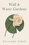 Wall and Water Gardens - Gertrude Jekyll - 9781528709934