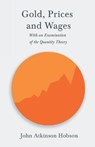 Gold, Prices and Wages - With an Examination of the Quantity Theory - John Atkinson Hobson - 9781528714914