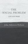 The Social Problem - Life and Work - John Atkinson Hobson - 9781528715096