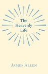 The Heavenly Life - James Allen - 9781528715188