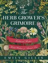 The Herb Grower's Grimoire - Emily Gillis - 9781528722919