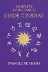 Evangeline Adams' Complete Astrological Guide to the Zodiac - Evangeline Adams ; Aleister Crowley - 9781528724449