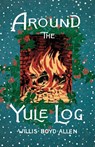 Around the Yule Log - Willis Boyd Allen - 9781528724869