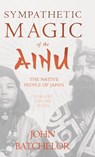 Sympathetic Magic of the Ainu - The Native People of Japan (Folklore History Series) - John Batchelor - 9781528772440