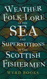 Weather Folk-Lore of the Sea and Superstitions of the Scottish Fishermen - Wyrd Books - 9781528772716