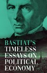 Bastiat's Timeless Essays on Political Economy - Claude Frédéric Bastiat - 9781528773508