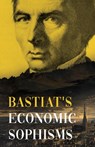 Bastiat's Economic Sophisms - Claude Frédéric Bastiat - 9781528773515