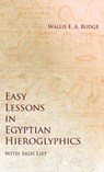 Easy Lessons in Egyptian Hieroglyphics with Sign List - Wallis E. A. Budge - 9781528773812