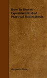 How To Dowse - Experimental And Practical Radiesthesia - Marguerite Maury - 9781528773959