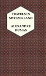 Travels in Switzerland - Alexandre Dumas - 9781528774284