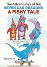 The Adventures of the Seven Oak Dragons: A Fishy Tale - Robert Hill - 9781528921305