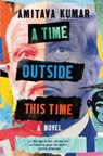 A Time Outside This Time - Amitava Kumar - 9781529062977