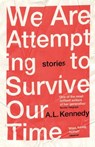We Are Attempting to Survive Our Time - A.L. Kennedy - 9781529111446