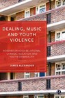 Dealing, Music and Youth Violence - James (London Metropolitan University) Alexander - 9781529216516