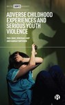 Adverse Childhood Experiences and Serious Youth Violence - Paul (Manchester Metropolitan University) Gray ; Deborah Jump ; Hannah (Manchester Metropolitan University) Smithson - 9781529225938