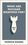 What Are Nuclear Weapons For? - Patricia Shamai - 9781529234176