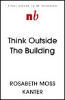 Think Outside The Building - Rosabeth Moss Kanter - 9781529308167