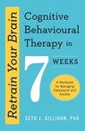 Retrain Your Brain: Cognitive Behavioural Therapy in 7 Weeks - Seth J. Gillihan - 9781529336474