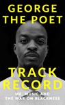 Track Record: Me, Music, and the War on Blackness - George the Poet - 9781529341935