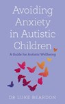 Avoiding Anxiety in Autistic Children - Luke Beardon - 9781529394771