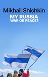 My Russia: War or Peace? - Mikhail Shishkin - 9781529427790