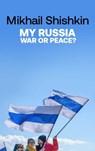 My Russia: War or Peace? - Mikhail Shishkin - 9781529427806