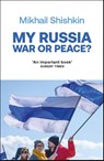 My Russia: War or Peace? - Mikhail Shishkin - 9781529427813