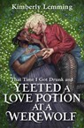 That Time I Got Drunk And Yeeted A Love Potion At A Werewolf - Kimberly Lemming - 9781529431261