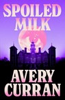 Spoiled Milk - Avery Curran - 9781529443578