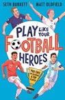 Play Like Your Football Heroes: Pro tips for becoming a top player - Matt Oldfield ; Seth Burkett - 9781529500295
