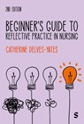 Beginner's Guide to Reflective Practice in Nursing - Catherine Delves-Yates - 9781529626476