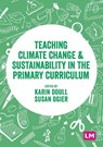 Teaching Climate Change and Sustainability in the Primary Curriculum - DOULL,  Karin ; Ogier, Susan - 9781529628418