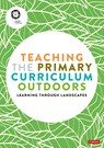 Teaching the Primary Curriculum outdoors - Learning Through Landscapes - 9781529780444
