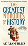 The Greatest Nobodies of History - Adrian Bliss - 9781529907452