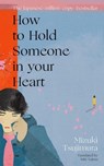 How to Hold Someone in your Heart - Mizuki Tsujimura - 9781529911435
