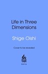 Life in Three Dimensions - Shigehiro Oishi - 9781529920871